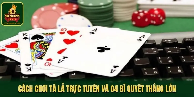 Cách Chơi Tá Lả Trực Tuyến Và 04 Bí Quyết Thắng Lớn