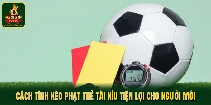 Cách tính kèo phạt thẻ tài xỉu tiện lợi cho người mới