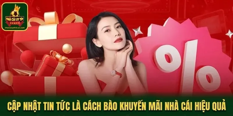 Cập nhật tin tức là cách bào khuyến mãi nhà cái hiệu quả