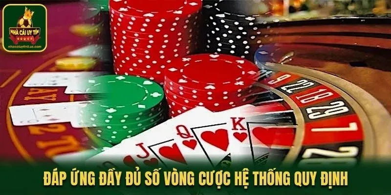 Đáp ứng đầy đủ số vòng cược hệ thống quy định