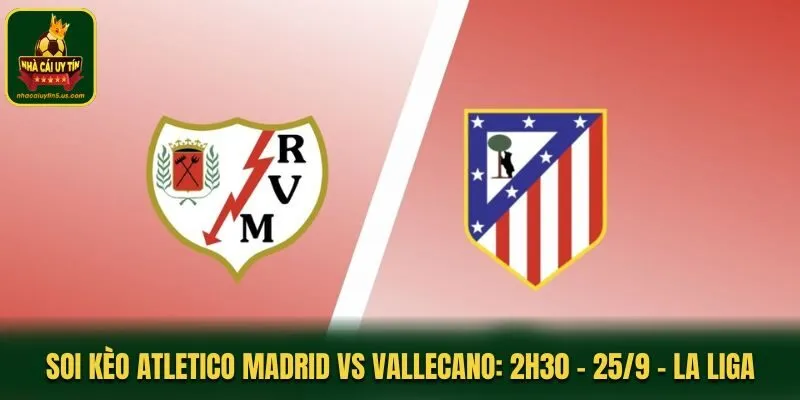 Soi Kèo Atletico Madrid vs Vallecano: 2h30 - 25/9 - La Liga